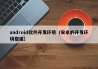 android軟件開發(fā)環(huán)境（安卓的開發(fā)環(huán)境搭建）