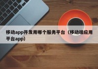 移動app開發(fā)用哪個服務平臺（移動端應用平臺app）