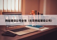 網(wǎng)站建設公司全包（北京網(wǎng)站建設公司）