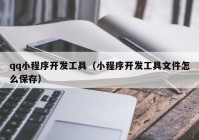 qq小程序開發(fā)工具（小程序開發(fā)工具文件怎么保存）