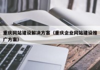 重慶網(wǎng)站建設(shè)解決方案（重慶企業(yè)網(wǎng)站建設(shè)推廣方案）