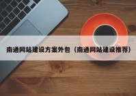 南通網(wǎng)站建設(shè)方案外包（南通網(wǎng)站建設(shè)推薦）