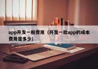 app開發(fā)一般費用（開發(fā)一款app的成本費用是多少）