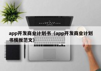 app開發(fā)商業(yè)計(jì)劃書（app開發(fā)商業(yè)計(jì)劃書模板范文）