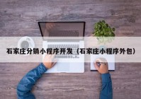 石家莊分銷小程序開發(fā)（石家莊小程序外包）