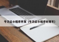 牛刀云小程序開發(fā)（牛刀云小程序好用不）