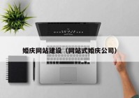 婚慶網(wǎng)站建設(shè)（網(wǎng)站式婚慶公司）