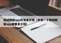 同城跑腿app開發(fā)多少錢（開發(fā)一個(gè)同城跑腿app需要多少錢）