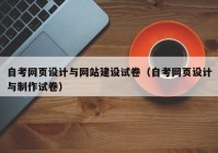 自考網(wǎng)頁設計與網(wǎng)站建設試卷（自考網(wǎng)頁設計與制作試卷）