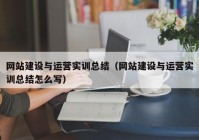 網(wǎng)站建設與運營實訓總結(jié)（網(wǎng)站建設與運營實訓總結(jié)怎么寫）