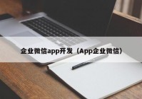 企業(yè)微信app開發(fā)（App企業(yè)微信）