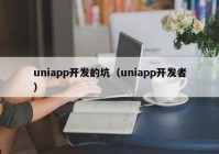 uniapp開發(fā)的坑（uniapp開發(fā)者）