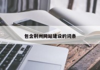 包含荊州網(wǎng)站建設(shè)的詞條