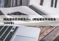 網(wǎng)站建設(shè)實訓(xùn)報告doc（網(wǎng)站建設(shè)實訓(xùn)報告3000字）