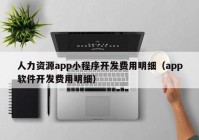 人力資源app小程序開發(fā)費(fèi)用明細(xì)（app軟件開發(fā)費(fèi)用明細(xì)）