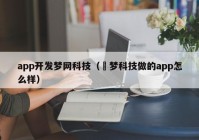 app開發(fā)夢網(wǎng)科技（犇夢科技做的app怎么樣）