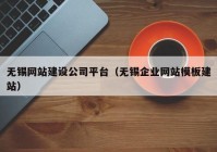 無錫網(wǎng)站建設(shè)公司平臺（無錫企業(yè)網(wǎng)站模板建站）