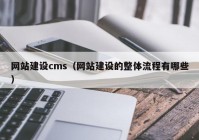 網(wǎng)站建設cms（網(wǎng)站建設的整體流程有哪些）