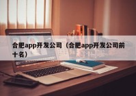 合肥app開發(fā)公司（合肥app開發(fā)公司前十名）