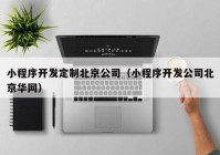 小程序開發(fā)定制北京公司（小程序開發(fā)公司北京華網(wǎng)）