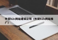 外貿(mào)b2c網(wǎng)站建設(shè)公司（外貿(mào)b2b網(wǎng)站推廣）