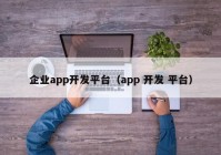 企業(yè)app開發(fā)平臺（app 開發(fā) 平臺）