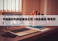 中國最好的網(wǎng)站建設(shè)公司（網(wǎng)站建設(shè) 哪家好）