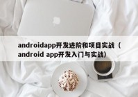 androidapp開發(fā)進(jìn)階和項(xiàng)目實(shí)戰(zhàn)（android app開發(fā)入門與實(shí)戰(zhàn)）