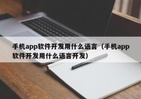 手機(jī)app軟件開發(fā)用什么語言（手機(jī)app軟件開發(fā)用什么語言開發(fā)）