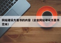 網(wǎng)站建設(shè)方案書的內(nèi)容（企業(yè)網(wǎng)站建設(shè)方案書范本）