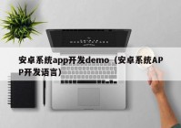 安卓系統(tǒng)app開發(fā)demo（安卓系統(tǒng)APP開發(fā)語言）