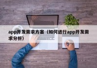 app開發(fā)需求方案（如何進行app開發(fā)需求分析）