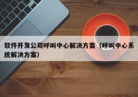 軟件開發(fā)公司呼叫中心解決方案（呼叫中心系統(tǒng)解決方案）