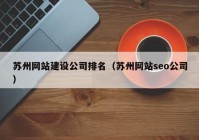 蘇州網(wǎng)站建設(shè)公司排名（蘇州網(wǎng)站seo公司）