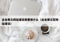 企業(yè)展示網(wǎng)站建設需要做什么（企業(yè)展示型網(wǎng)站建設）