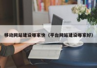 移動網(wǎng)站建設(shè)哪家快（平臺網(wǎng)站建設(shè)哪家好）